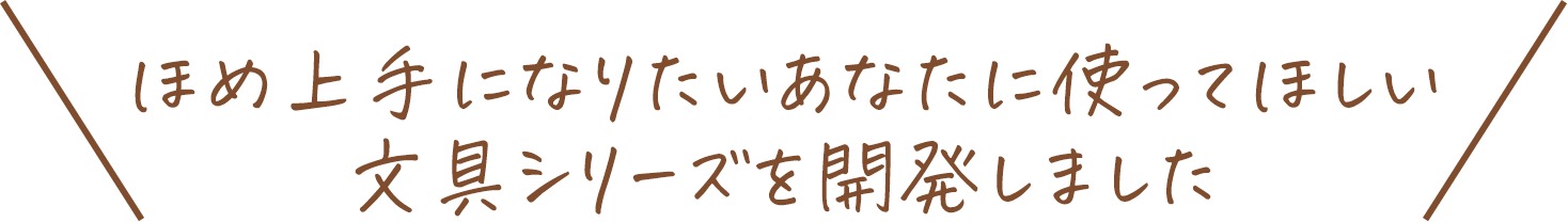 ほめ上手になりたいあなたに使ってほしい文具シリーズを開発しました