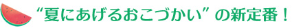 夏にあげるおこづかいの新定番！