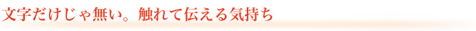 文字だけじゃない。触れて伝える気持ち